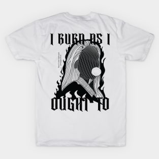 I burn as i ought to T-Shirt